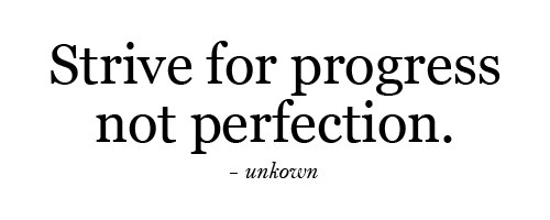 635906696490068443-1120390913_strive-for-progress-not-perfection